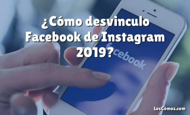 ¿Cómo desvinculo Facebook de Instagram 2019?