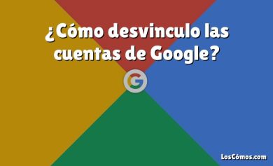 ¿Cómo desvinculo las cuentas de Google?