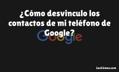 ¿Cómo desvinculo los contactos de mi teléfono de Google?