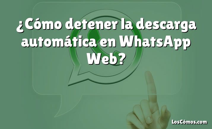 ¿cómo Detener La Descarga Automática En Whatsapp Web 2022emk 6975