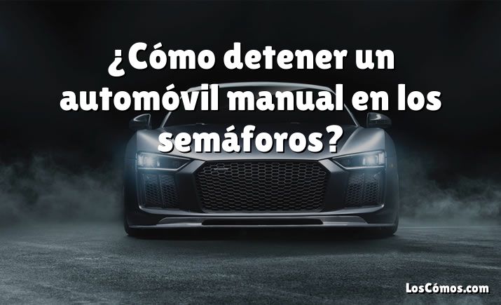 ¿Cómo detener un automóvil manual en los semáforos?