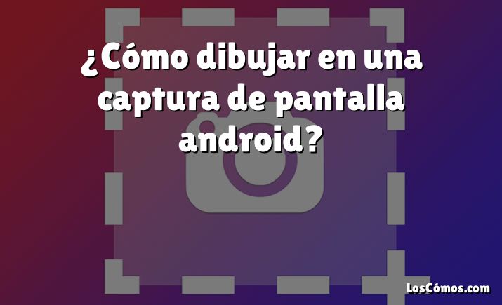 ¿Cómo dibujar en una captura de pantalla android?