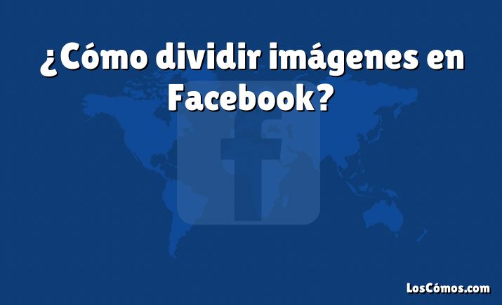 ¿Cómo dividir imágenes en Facebook?