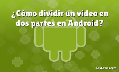 ¿Cómo dividir un video en dos partes en Android?