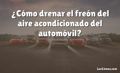 ¿Cómo drenar el freón del aire acondicionado del automóvil?