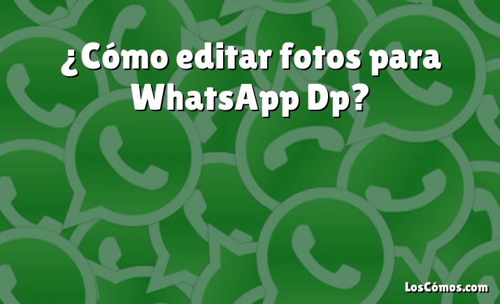 ¿Cómo editar fotos para WhatsApp Dp?