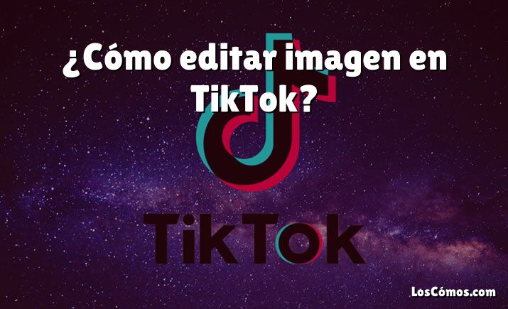 ¿Cómo editar imagen en TikTok?