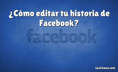 ¿Cómo editar tu historia de Facebook?