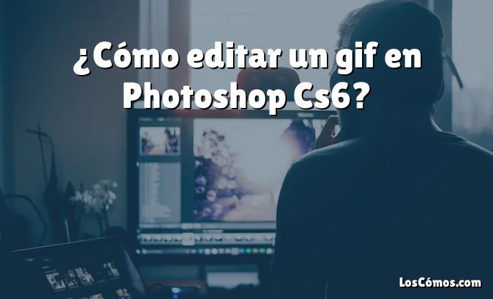 ¿Cómo editar un gif en Photoshop Cs6?
