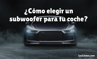 ¿Cómo elegir un subwoofer para tu coche?