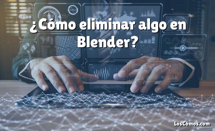 ¿Cómo eliminar algo en Blender?