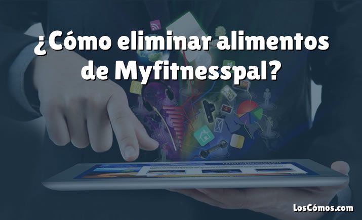 ¿Cómo eliminar alimentos de Myfitnesspal?