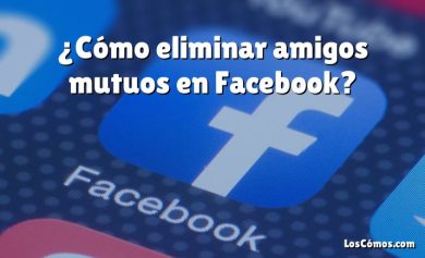 ¿Cómo eliminar amigos mutuos en Facebook?