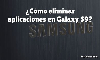 ¿Cómo eliminar aplicaciones en Galaxy S9?