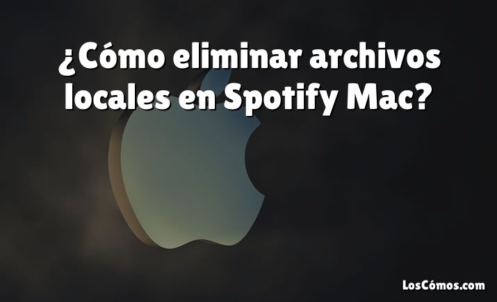 ¿Cómo eliminar archivos locales en Spotify Mac?