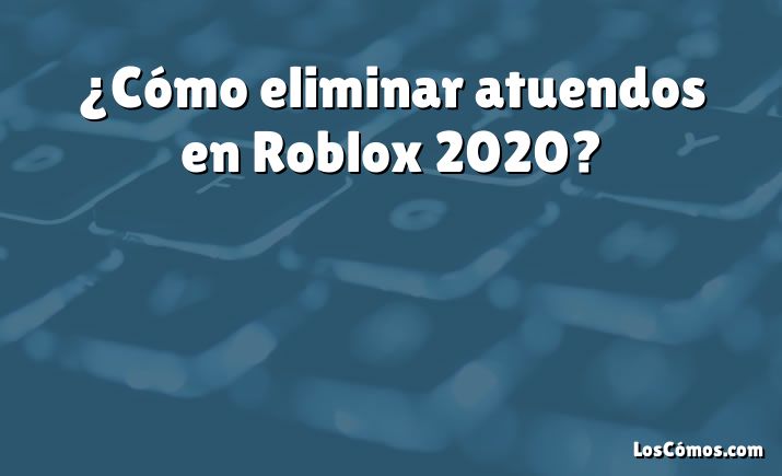 ¿Cómo eliminar atuendos en Roblox 2020?