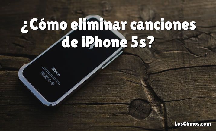 ¿Cómo eliminar canciones de iPhone 5s?