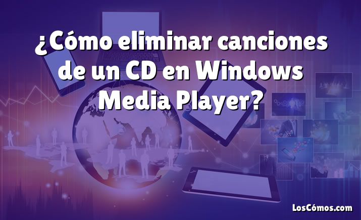 ¿Cómo eliminar canciones de un CD en Windows Media Player?