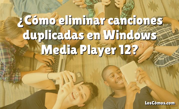 ¿Cómo eliminar canciones duplicadas en Windows Media Player 12?