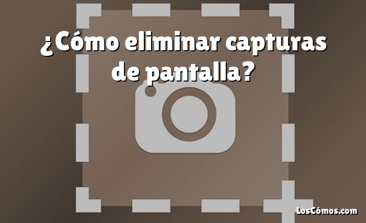 ¿Cómo eliminar capturas de pantalla?