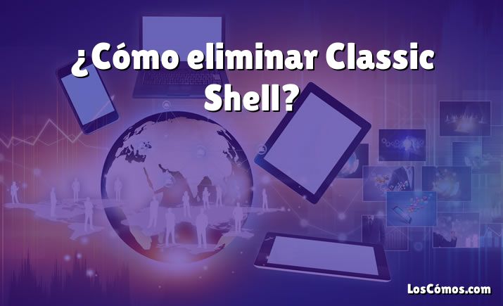 ¿Cómo eliminar Classic Shell?