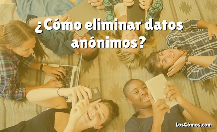 ¿Cómo eliminar datos anónimos?