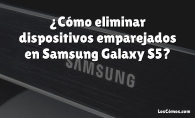 ¿Cómo eliminar dispositivos emparejados en Samsung Galaxy S5?