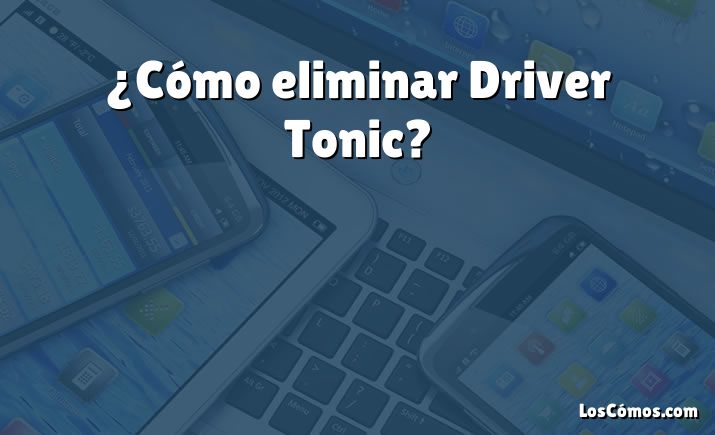 ¿Cómo eliminar Driver Tonic?