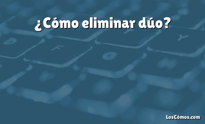 ¿Cómo eliminar dúo?