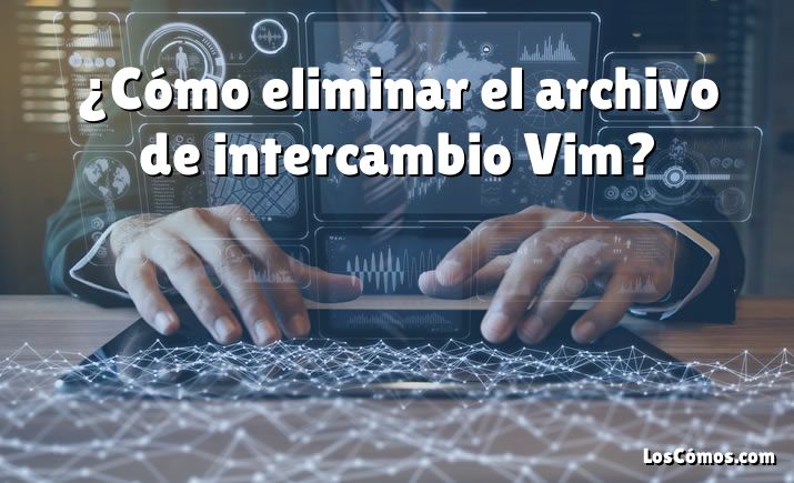 ¿Cómo eliminar el archivo de intercambio Vim?