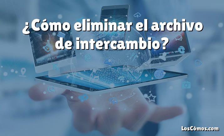 ¿Cómo eliminar el archivo de intercambio?