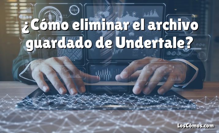 ¿Cómo eliminar el archivo guardado de Undertale?