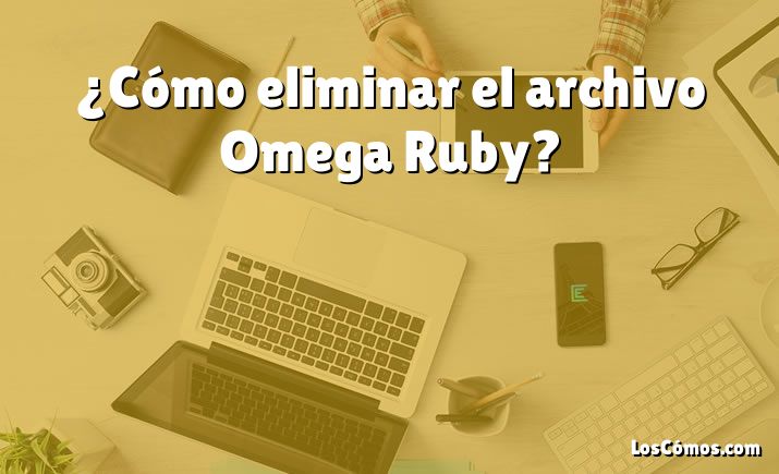 ¿Cómo eliminar el archivo Omega Ruby?