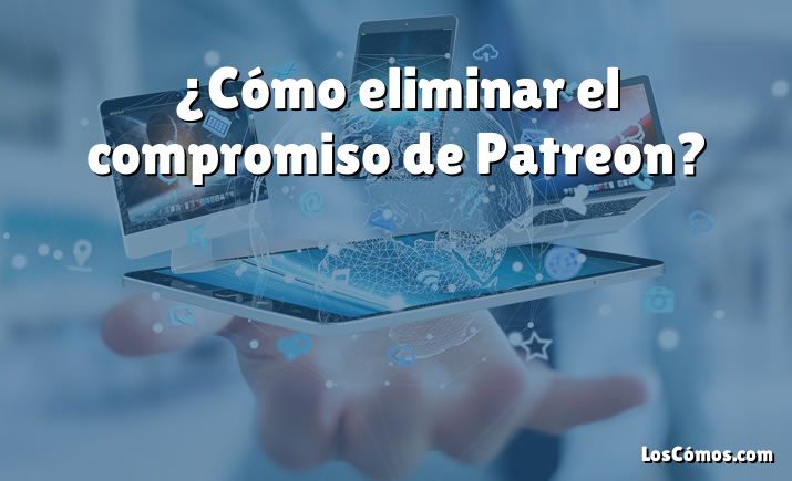 ¿Cómo eliminar el compromiso de Patreon?