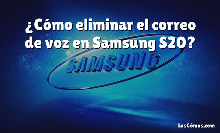 ¿Cómo eliminar el correo de voz en Samsung S20?