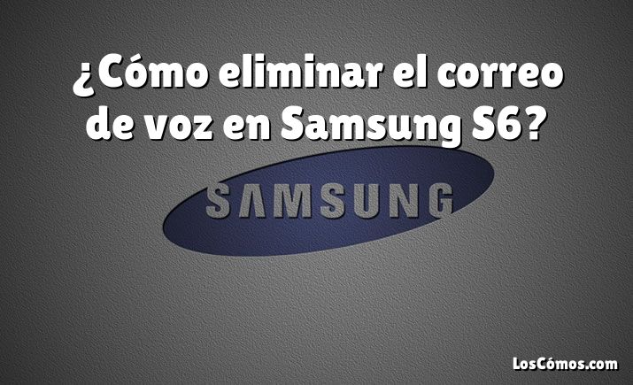 ¿Cómo eliminar el correo de voz en Samsung S6?