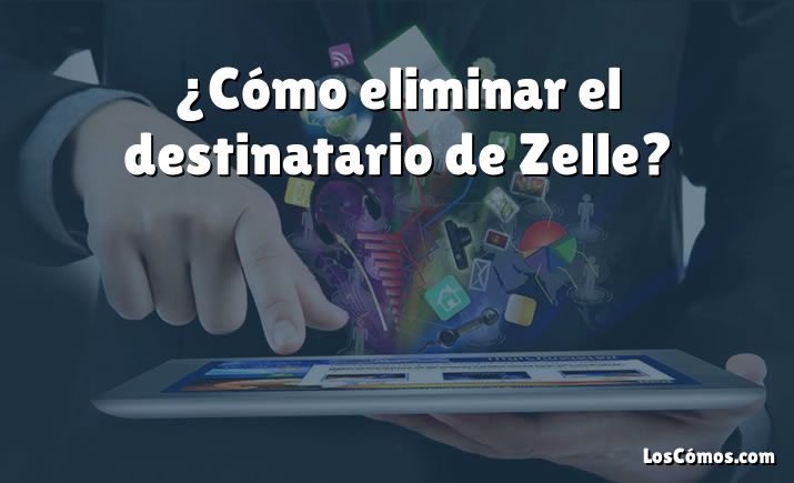 ¿Cómo eliminar el destinatario de Zelle?