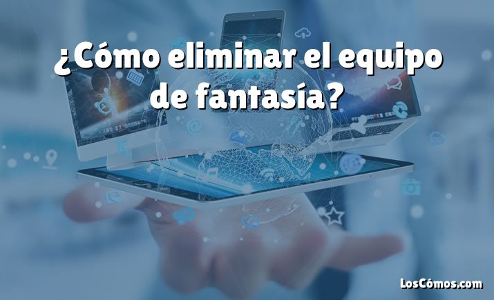 ¿Cómo eliminar el equipo de fantasía?