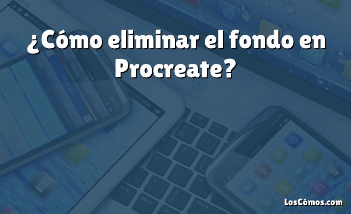 ¿Cómo eliminar el fondo en Procreate?