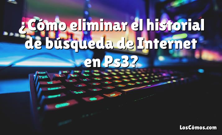 ¿Cómo eliminar el historial de búsqueda de Internet en Ps3?