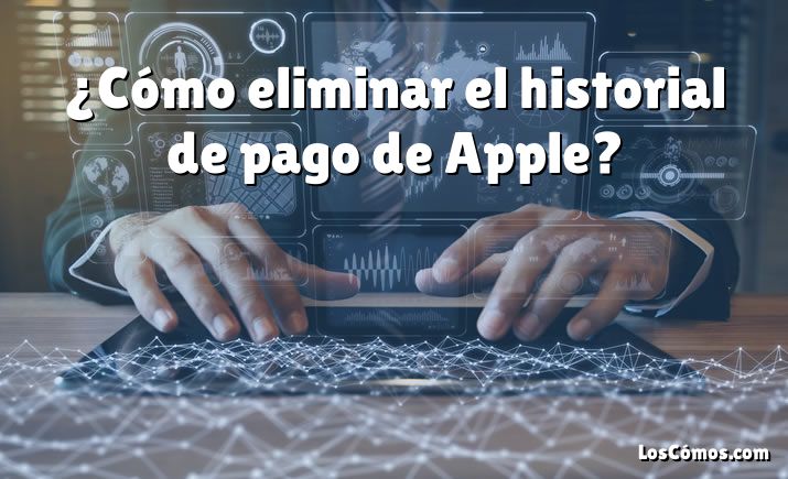 ¿Cómo eliminar el historial de pago de Apple?