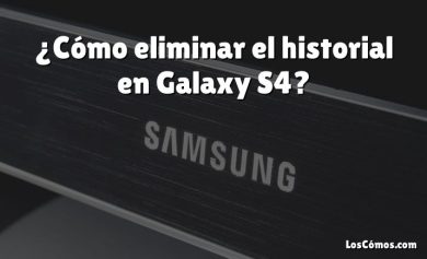 ¿Cómo eliminar el historial en Galaxy S4?