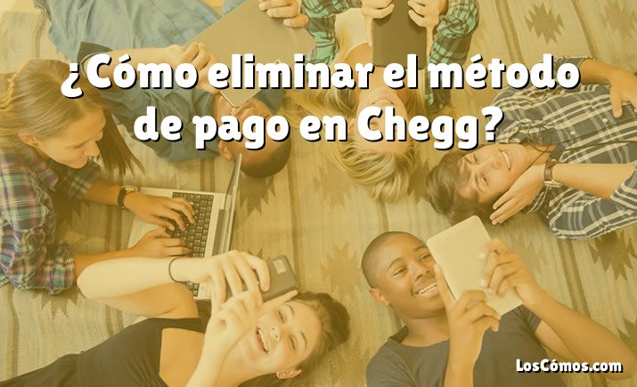 ¿Cómo eliminar el método de pago en Chegg?