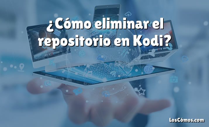 ¿Cómo eliminar el repositorio en Kodi?