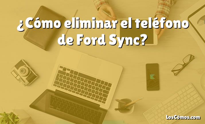 ¿Cómo eliminar el teléfono de Ford Sync?