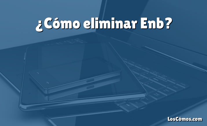 ¿Cómo eliminar Enb?