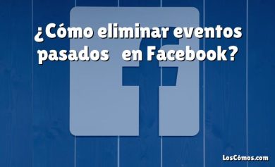 ¿Cómo eliminar eventos pasados ​​en Facebook?