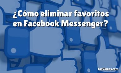 ¿Cómo eliminar favoritos en Facebook Messenger?