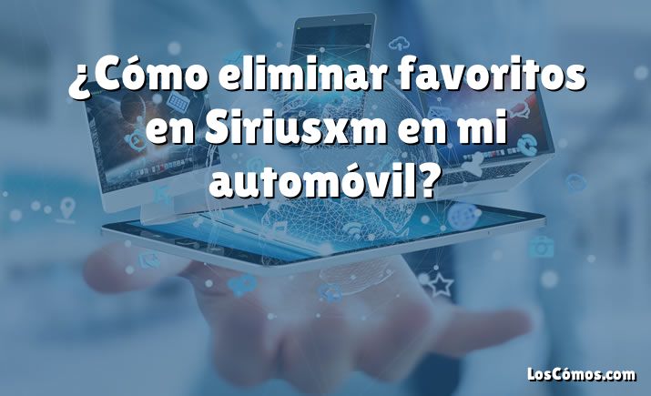 ¿Cómo eliminar favoritos en Siriusxm en mi automóvil?