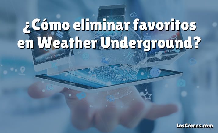 ¿Cómo eliminar favoritos en Weather Underground?